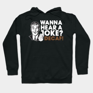 Wanna Hear A Joke? Decaf Hoodie